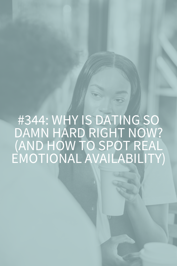 Why Is Dating So Damn Hard Right Now? (And How to Spot Real Emotional Availability) (Podcast Episode 344)