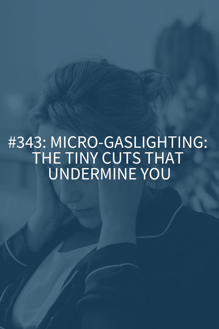 Micro-Gaslighting: The Tiny Cuts That Undermine You (Podcast Episode 343)